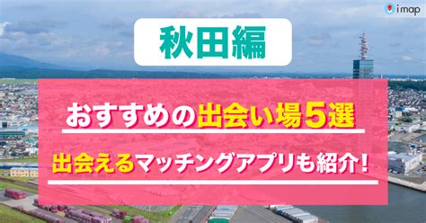 秋田 出会いの場|【秋田】出会いがある場所はどこ？おすすめスポットを厳選紹介！